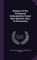 Relation Of The Pentagonal Dodecahedron Found Near Marietta, Ohio, To Shamanism 1022324853 Book Cover