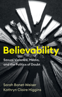 Believability: Sexual Violence, Media, and the Politics of Doubt 1509553827 Book Cover