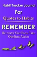 habit Tracker Journal for Quotes to Habits Remember: Re-Center Your focus Take Obedient Action 1950838153 Book Cover