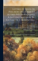 Lettres et devis de Philibert de l'Orme et autres pièces relatives à la construction du cateau de Chenonceau; publiés pour la première fois d'après les originaux 1020799048 Book Cover