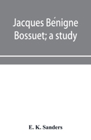 Jacques Be´nigne Bossuet; a study 9353956927 Book Cover