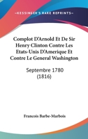 Complot D'Arnold Et de Sir Henry Clinton Contre Les Etats-Unis D'Amerique Et Contre Le General Washington, Septembre 1780. 1275632343 Book Cover