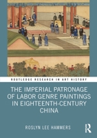 The Imperial Patronage of Labor Genre Paintings in Eighteenth-Century China 0367699990 Book Cover