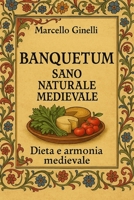 BANQUETUM: SANO, NATURALE, MEDIEVALE - Dieta e armonia medievale (Italian Edition) B0G6Y36X8D Book Cover