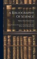 A Bibliography Of Science: Being The Sections Relating To The Subject In The Best Books, And The Reader's Guide 1019739436 Book Cover