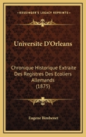 Universite D'Orleans: Chronique Historique Extraite Des Registres Des Ecoliers Allemands (1875) 1160266557 Book Cover