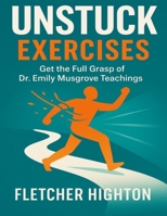 Unstuck Exercises: Get the Full Grasp of Dr. Emily Musgrove Teachings B0FQWR1V4W Book Cover
