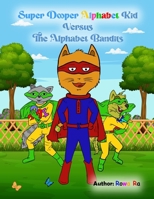 Super Dooper Alphabet Kid Versus The Alphabet Bandits B0CGCFRJKQ Book Cover