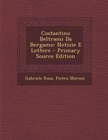 Costantino Beltrami Da Bergamo: Notizie E Lettere - Primary Source Edition 1287519059 Book Cover