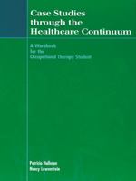 Case Studies Through the Healthcare Continuum: A Workbook for the Occupational Therapy Student 1556424051 Book Cover