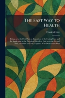 The Fast Way to Health: Being, as to the First Part, an Exposition of the Fasting Cure and Its Application to the Prevalent Disorders, And, as to the ... on Food, Together With Diets for the Well 1025654544 Book Cover