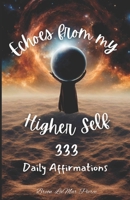Echoes from My Higher Self: 333 Daily Affirmations B0F5BWXBJ1 Book Cover