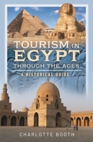 Tourism in Egypt Through the Ages: A Historical Guide 1399043560 Book Cover
