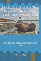 Meditation Step by Step Beginner Guide How to Get Rid of Anxiety and Stress: Meditation Techniques, Tips, and Tricks B086Y3SD7Z Book Cover