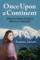 Once Upon a Continent: A Memoir of South American Adventures Unplugged 0998304840 Book Cover