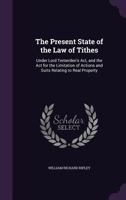 The Present State of the Law of Tithes: Under Lord Tenterden's Act, and the Act for the Limitation of Actions and Suits Relating to Real Property 1356939074 Book Cover