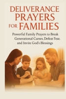 Deliverance Prayers for Families: Powerful Family Prayers to Break Generational Curses, Defeat Fear, and Invite God’s Blessing B0FZCMVS5L Book Cover