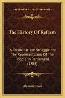 The History of Reform, a Record of the Struggle for the Representation of the People in Parliament 1165679159 Book Cover