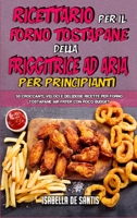Ricettario per il Forno Tostapane della Friggitrice ad Aria per Principianti: 50 Croccanti, Veloci E Deliziose Ricette Per Forno Tostapane Air Fryer con Poco Budget (Air Fryer Toaster Oven Cookbook fo 1802410678 Book Cover