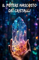 Il potere nascosto dei cristalli: Guarire mente e corpo con la litoterapia B0CGWZZJD5 Book Cover