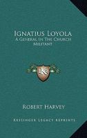 Ignatius Loyola: A General In The Church Militant 1015268293 Book Cover