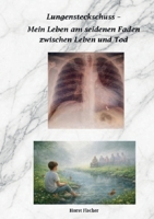 Lungensteckschuss - Mein Leben am seidenen Faden zwischen Leben und Tod: Ein persönlicher Erfahrungsbericht über Leben und Überleben (German Edition) 3696378577 Book Cover