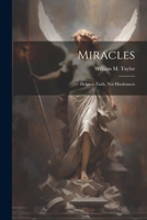 Miracles; Helps to Faith, not Hindrances 1021456810 Book Cover