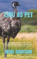 EMU AS PET: A Total Guide On How To House, Diet, Feeding, Breeding, Common Health Issues And How To Take Proper Care Of Them B08RGV6VVP Book Cover