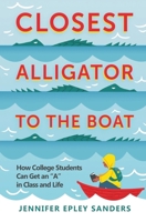 Closest Alligator to the Boat: How College Students Can Get an "A" in Class and Life B09BGHVSM7 Book Cover