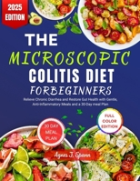 THE MICROSCOPIC COLITIS DIET FOR BEGINNERS: Relieve Chronic Diarrhea and Restore Gut Health with Gentle, Anti-Inflammatory Meals and a 30-Day meal Plan B0FMPY9G28 Book Cover