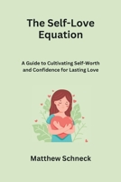 The Self-Love Equation: A Guide to Cultivating Self-Worth and Confidence for Lasting Love B0CRVT2L4P Book Cover