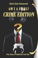 AM I A FOOL? - CRIME EDITION: Five Cases Of Detective Fred Udo 9787807875 Book Cover