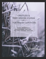 Gratitude & Inner Wisdom Journal for Trauma Survivors: with Prompts & Educational Support for Self-Guided Healing 1736261908 Book Cover