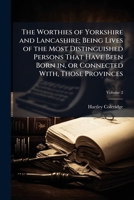 The worthies of Yorkshire and Lancashire; being lives of the most distinguished persons that have been born in, or connected with, those provinces Volume 2 1177557118 Book Cover