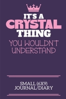 It's A Crystal Thing You Wouldn't Understand Small (6x9) Journal/Diary: A cute notebook or notepad to write in for any book lovers, doodle writers and budding authors! 171238368X Book Cover
