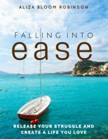 Falling Into Ease: Release Your Struggle and Create a Life You Love 0997610514 Book Cover