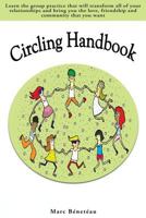 Circling Handbook: Learn the group practice that will transform all of your relationships, bringing you the love, friendship and community you desire 1541358155 Book Cover