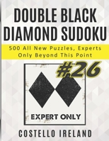 Double Black Diamond Sudoku, 500 All New Puzzles, Experts Only Beyond This Point: Beyond Expert Sudoku, Math Logic Puzzles, Harder than Hard, more Difficult than Difficult, Experts Only Please B08WP9FMP8 Book Cover