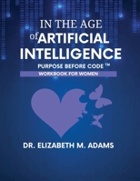 In the of Artificial Intelligence: Purpose Before Code - Leadership Workbook for Women B0GZMJ1TJW Book Cover