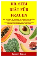 Dr. Sebi Di�t f�r Frauen: Der Leitfaden f�r Anf�nger zur Heilung von Candida, Lupus und Wechseljahren. Fibromyalgie, Menstruationsbeschwerden und Verbesserung der sexuellen Gesundheit mit Dr. Sebi Her B08ZF37CMC Book Cover
