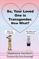 So Your Loved One is Transgender. Now What? 1687034486 Book Cover