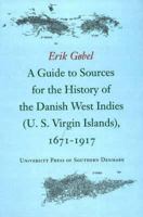 A Guide to Sources for the History of the Danish West Indies (U.S. Virgin Islands), 1671-1917 8778387213 Book Cover