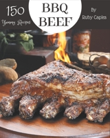 150 Yummy BBQ Beef Recipes: Yummy BBQ Beef Cookbook - Your Best Friend Forever B08JVKGQSF Book Cover