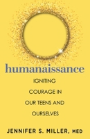 Humanaissance: Igniting Heart-led Courage in Teens and Parents in an Anxious, Tech-centric World 0757325599 Book Cover