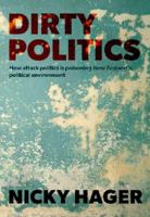 Dirty Politics: How Attack Politics Is Poisoning New Zealand's Political Environment 1927213363 Book Cover