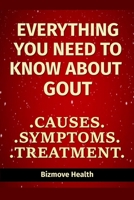 Everything you need to know about Gout: Causes, Symptoms, Treatment B09427C9X2 Book Cover