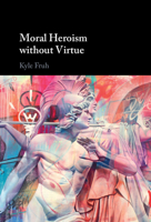 Moral Heroism Without Virtue 1009571508 Book Cover
