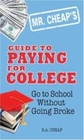 Mr. Cheap's Guide to Paying for College: Go to School Without Going Broke (Mr. Cheap's) 1598696149 Book Cover