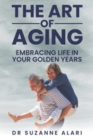 The art of aging: Embracing life in your golden years B0C6BX92MY Book Cover