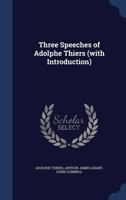 Three Speeches of Adolphe Thiers (with Introduction) 1340206277 Book Cover